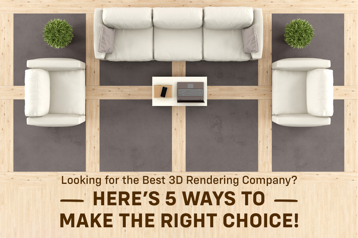 Looking for the Best 3D Rendering Company? Here’s 5 ways to Make the Right Choice!