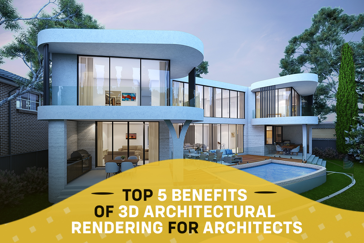 Top 5 Benefits of 3D Architectural Rendering for Architects