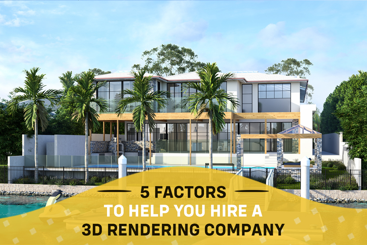 5 Factors to Help You Hire a 3D Rendering Company