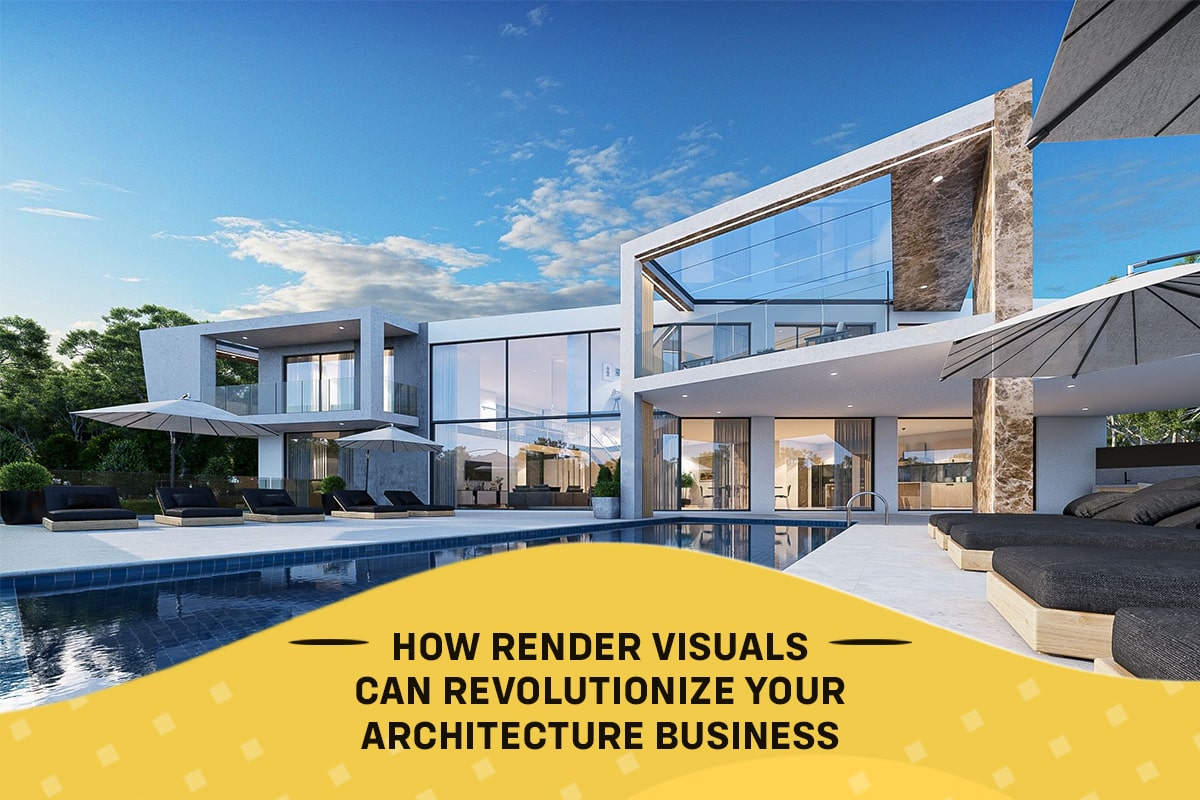 How Render Visuals Can Revolutionize Your Architecture Business